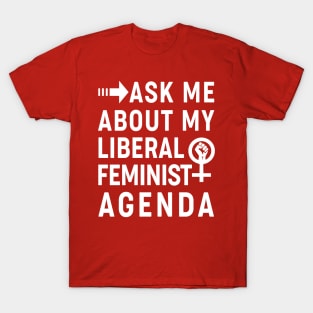 Ask Me About My Liberal Feminist Agenda T-Shirt